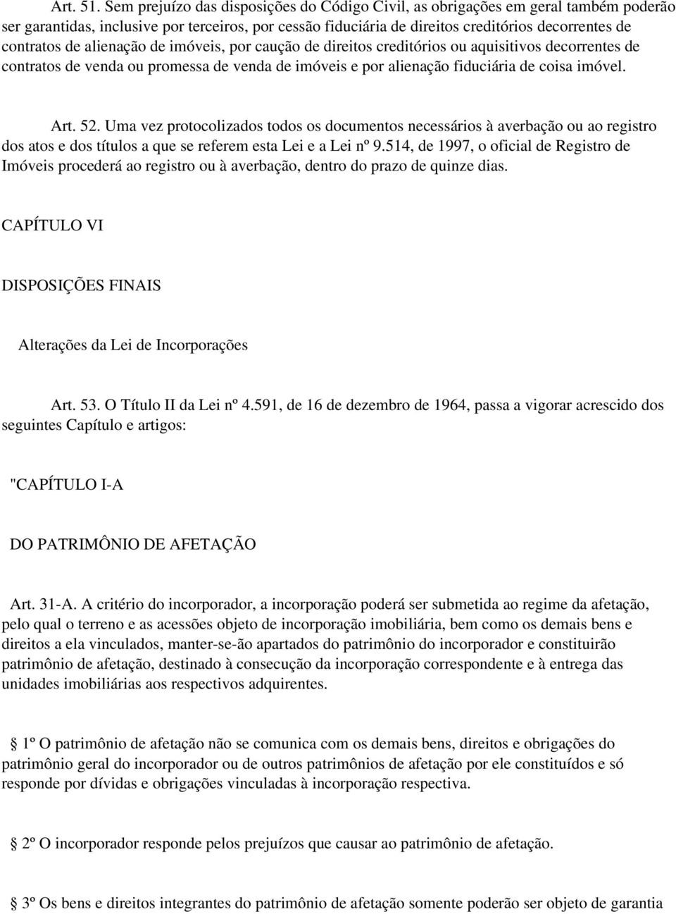 alienação de imóveis, por caução de direitos creditórios ou aquisitivos decorrentes de contratos de venda ou promessa de venda de imóveis e por alienação fiduciária de coisa imóvel. Art. 52.