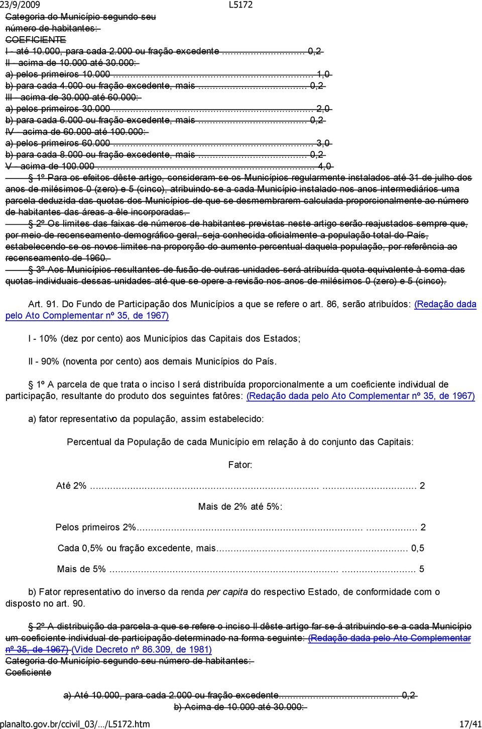 000: a) pelos primeiros 60.000... 3,0 b) para cada 8.000 ou fração excedente, mais... 0,2 V - acima de 100.000... 4,0 1º Para os efeitos dêste artigo, consideram-se os Municípios regularmente