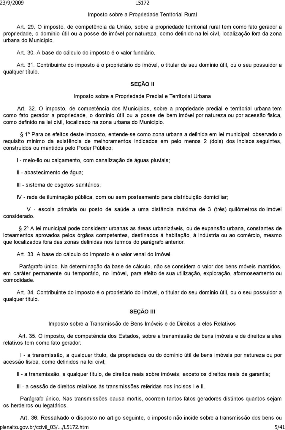 localização fora da zona urbana do Município. Art. 30. A base do cálculo do imposto é o valor fundiário. Art. 31.