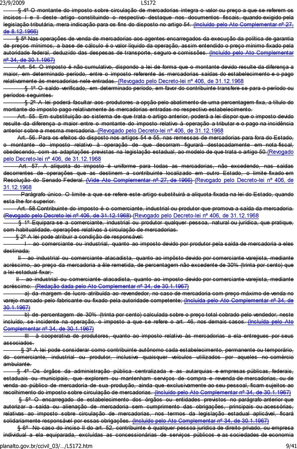 1966) 5º Nas operações de venda de mercadorias aos agentes encarregados da execução da política de garantia de preços mínimos, a base de cálculo é o valor líquido da operação, assim entendido o preço