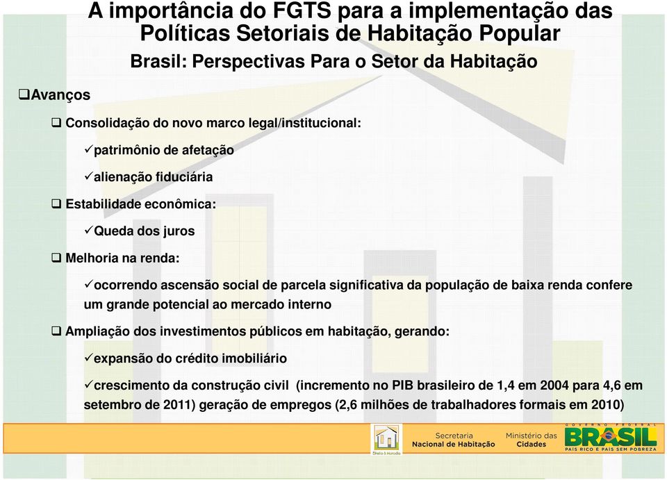 grande potencial ao mercado interno Ampliação dos investimentos públicos em habitação, gerando: expansão do crédito imobiliário crescimento da