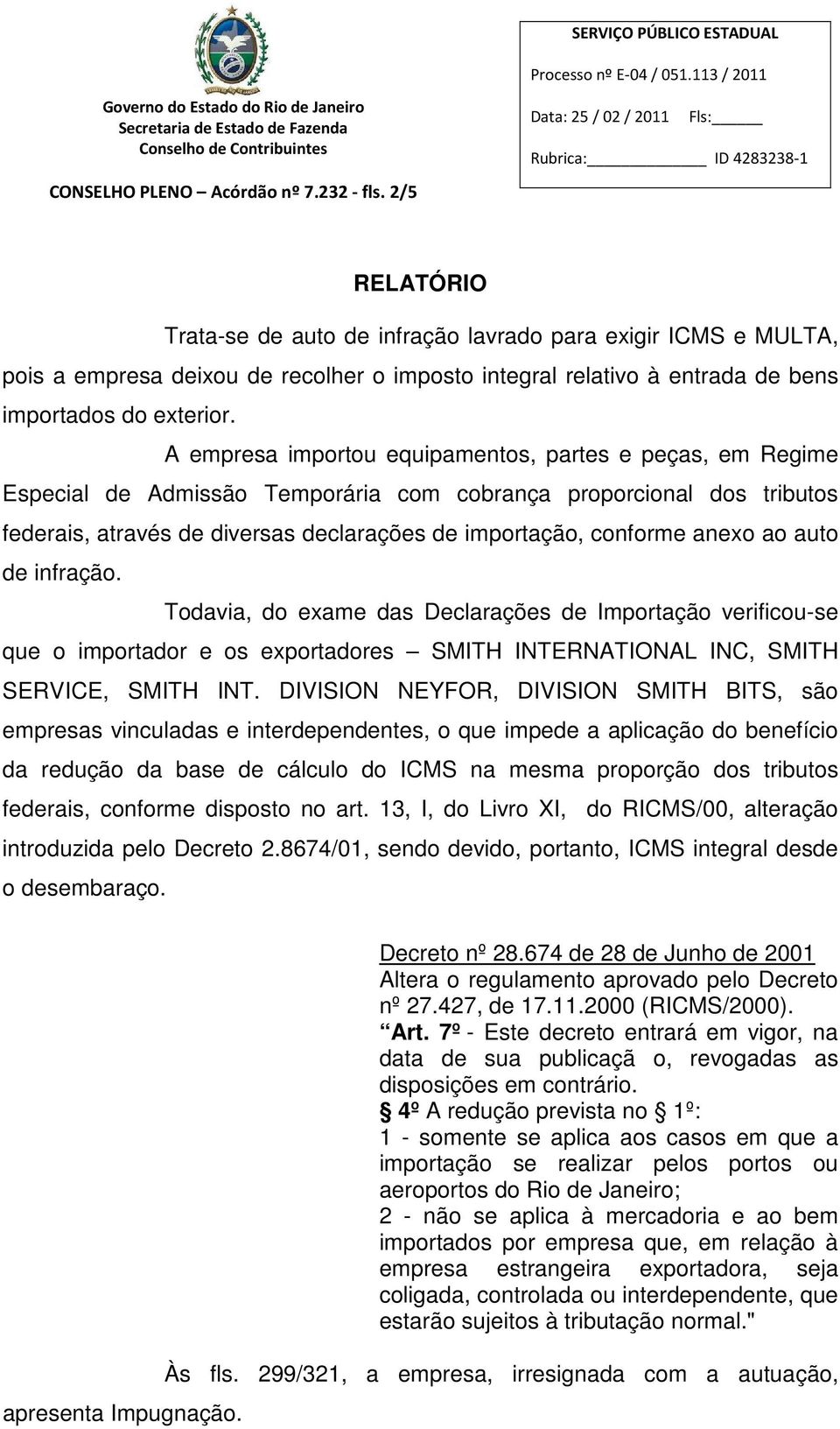 A empresa importou equipamentos, partes e peças, em Regime Especial de Admissão Temporária com cobrança proporcional dos tributos federais, através de diversas declarações de importação, conforme