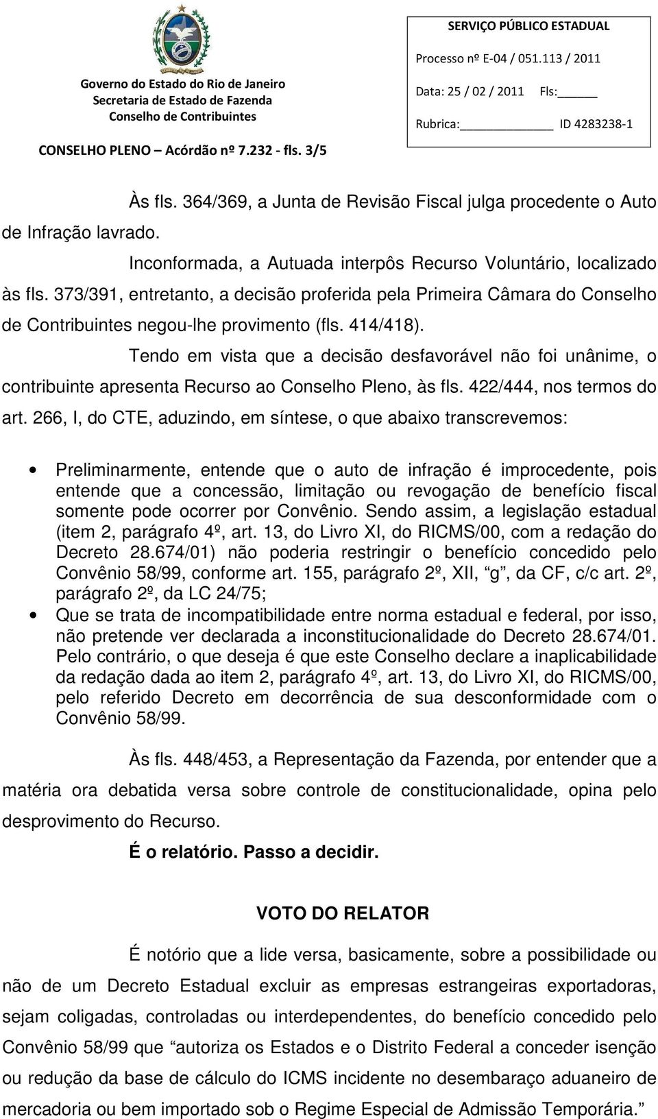 Tendo em vista que a decisão desfavorável não foi unânime, o contribuinte apresenta Recurso ao Conselho Pleno, às fls. 422/444, nos termos do art.