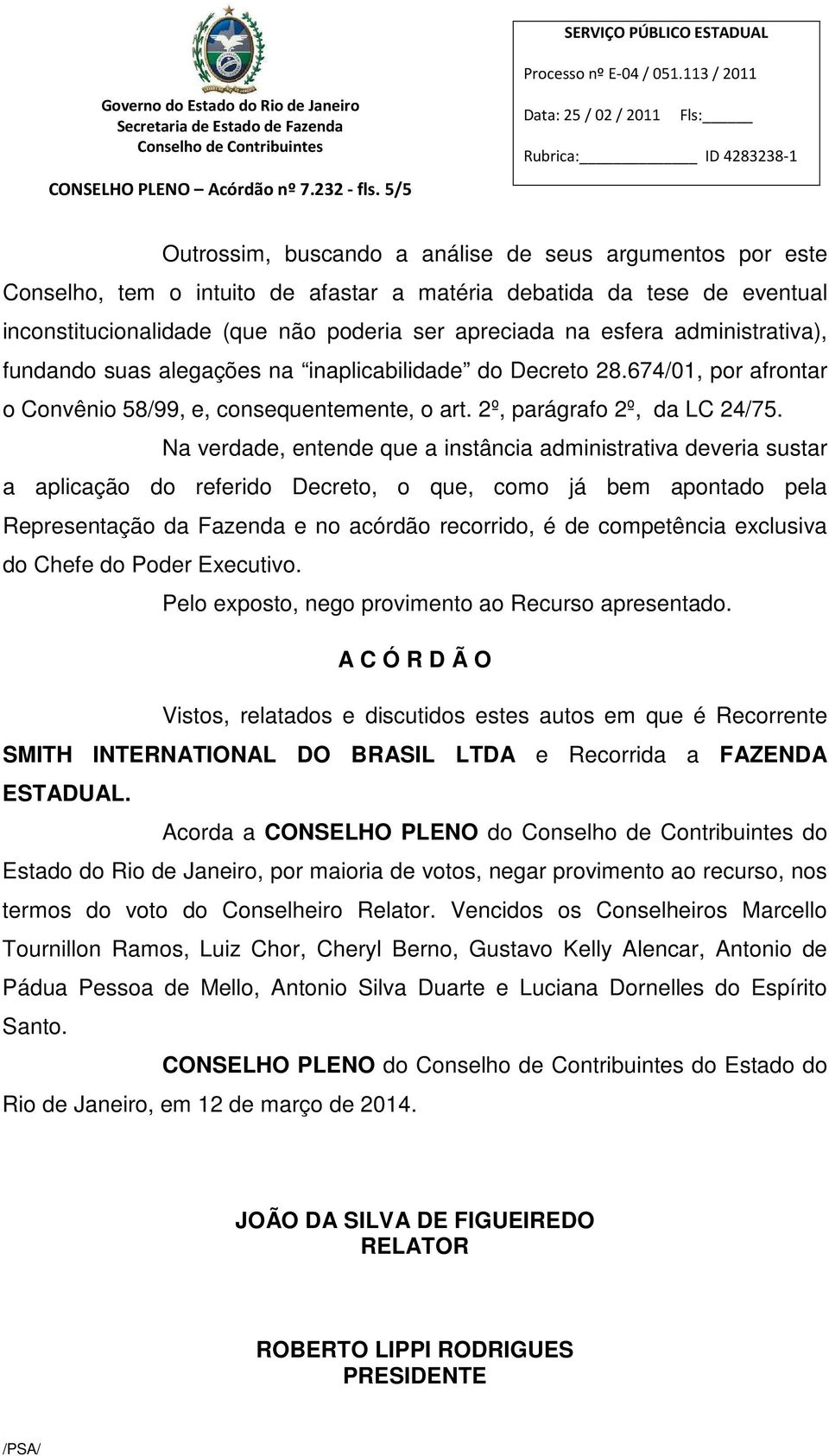 administrativa), fundando suas alegações na inaplicabilidade do Decreto 28.674/01, por afrontar o Convênio 58/99, e, consequentemente, o art. 2º, parágrafo 2º, da LC 24/75.