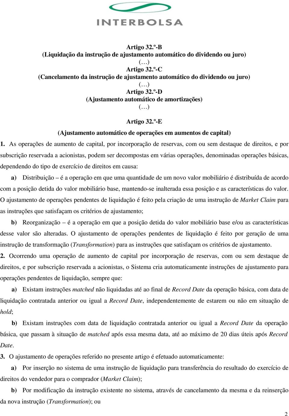 As operações de aumento de capital, por incorporação de reservas, com ou sem destaque de direitos, e por subscrição reservada a acionistas, podem ser decompostas em várias operações, denominadas