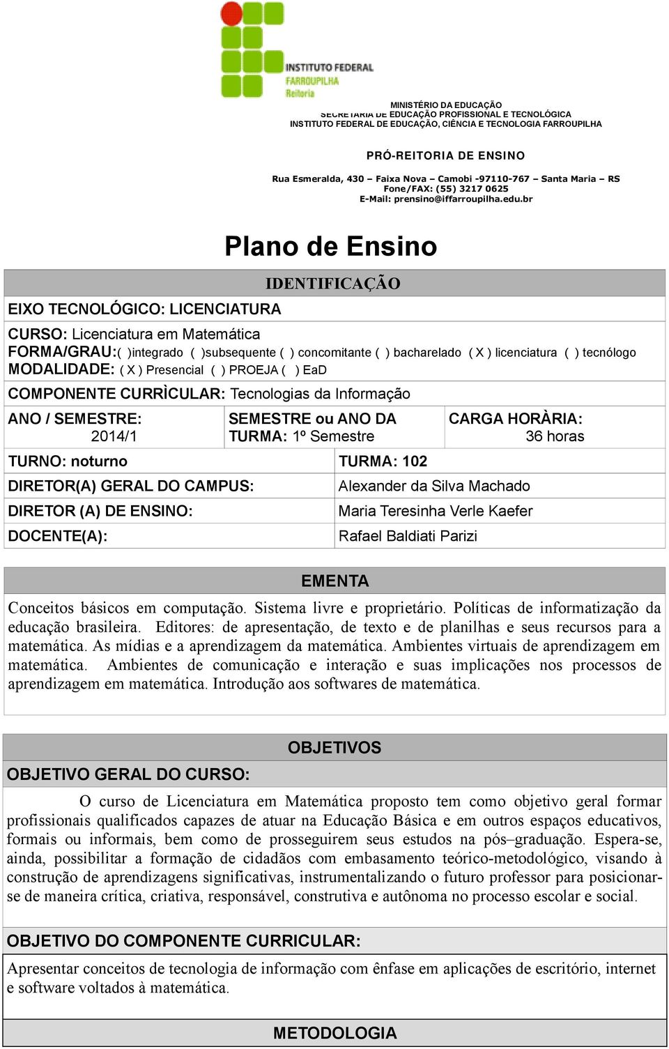 GERAL DO CAMPUS: DIRETOR (A) DE ENSINO: DOCENTE(A): EMENTA CARGA HORÀRIA: 36 horas Alexander da Silva Machado Maria Teresinha Verle Kaefer Rafael Baldiati Parizi Conceitos básicos em computação.