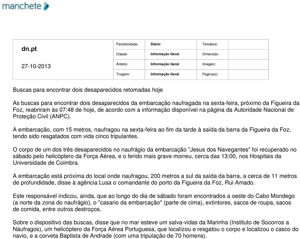 A embarcação, com 15 metros, naufragou na sexta-feira ao fim da tarde à saída da barra da Figueira da Foz, tendo sido resgatados com vida cinco tripulantes.