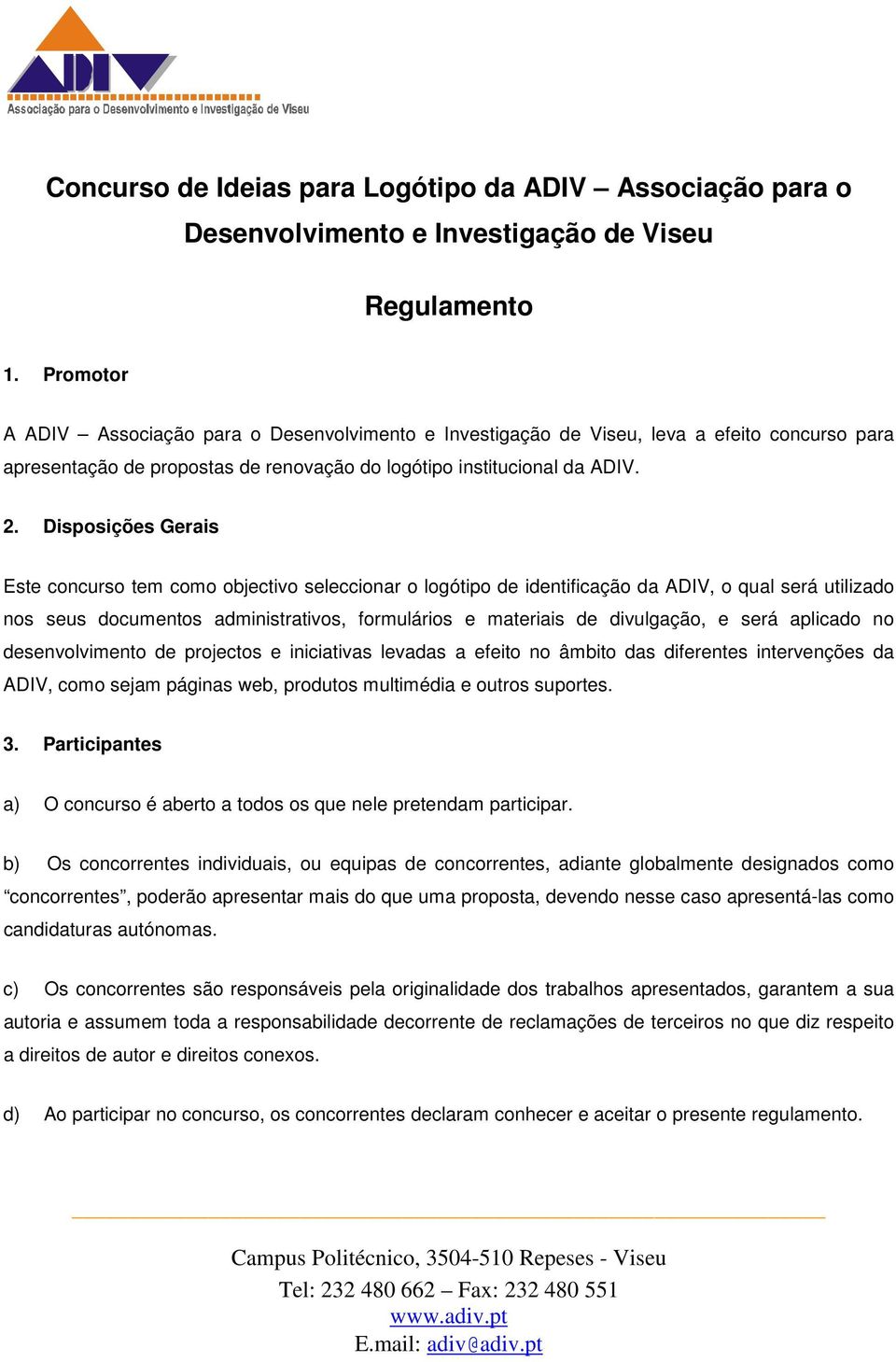 Disposições Gerais Este concurso tem como objectivo seleccionar o logótipo de identificação da ADIV, o qual será utilizado nos seus documentos administrativos, formulários e materiais de divulgação,