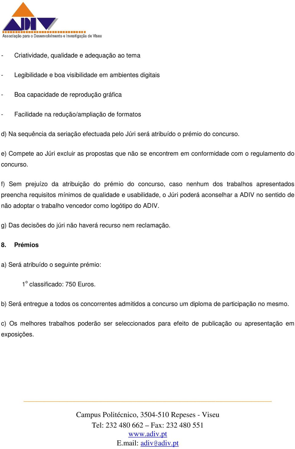 f) Sem prejuízo da atribuição do prémio do concurso, caso nenhum dos trabalhos apresentados preencha requisitos mínimos de qualidade e usabilidade, o Júri poderá aconselhar a ADIV no sentido de não