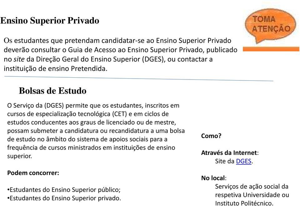 Bolsas de Estudo O Serviço da (DGES) permite que os estudantes, inscritos em cursos de especialização tecnológica (CET) e em ciclos de estudos conducentes aos graus de licenciado ou de mestre, possam