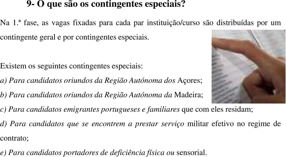 Existem os seguintes contingentes especiais: a) Para candidatos oriundos da Região Autónoma dos Açores; b) Para candidatos oriundos da Região