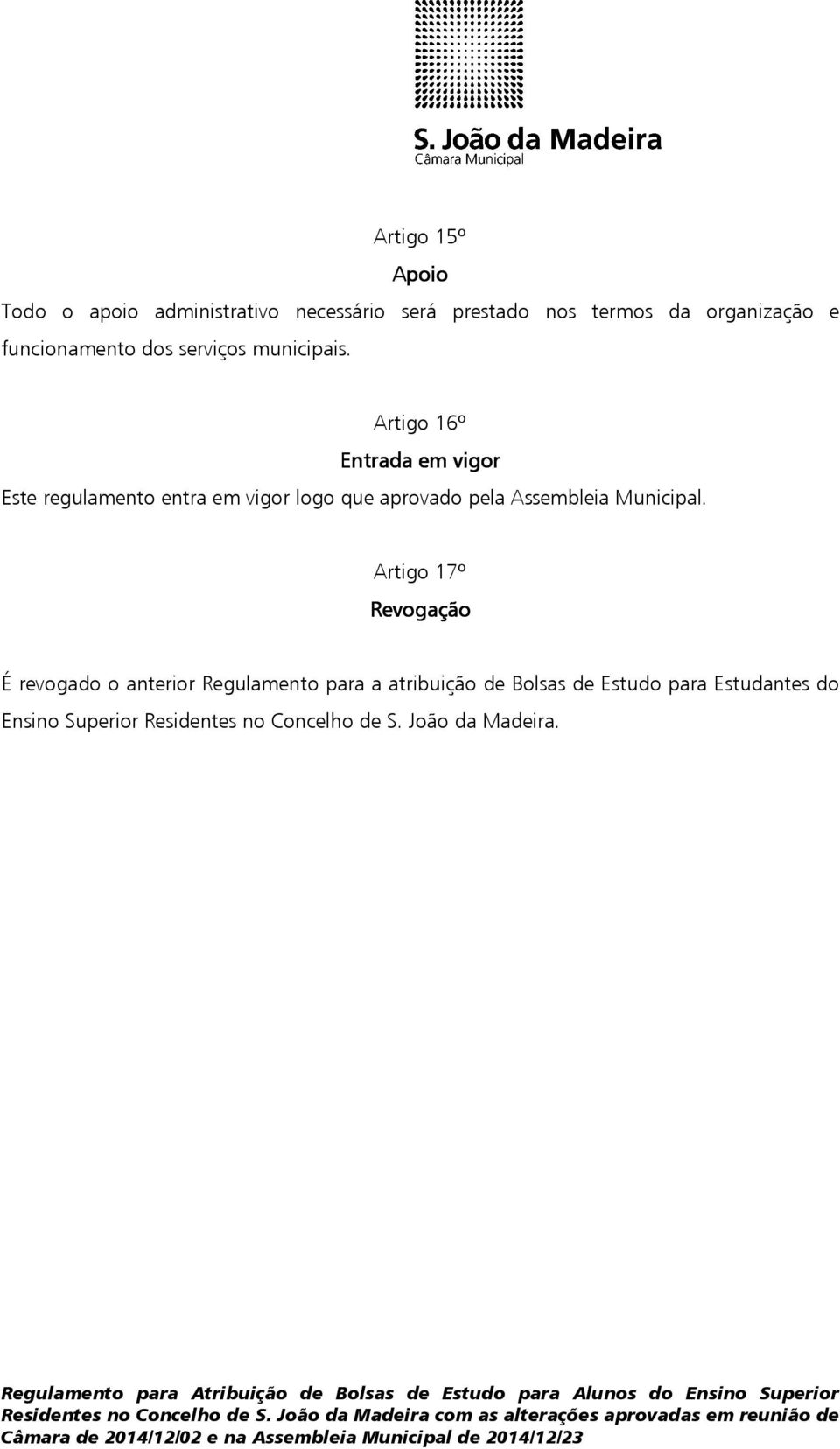 Artigo 17º Revogação É revogado o anterior Regulamento para a atribuição de Bolsas de Estudo para Estudantes do Ensino Superior Residentes no Concelho de S.