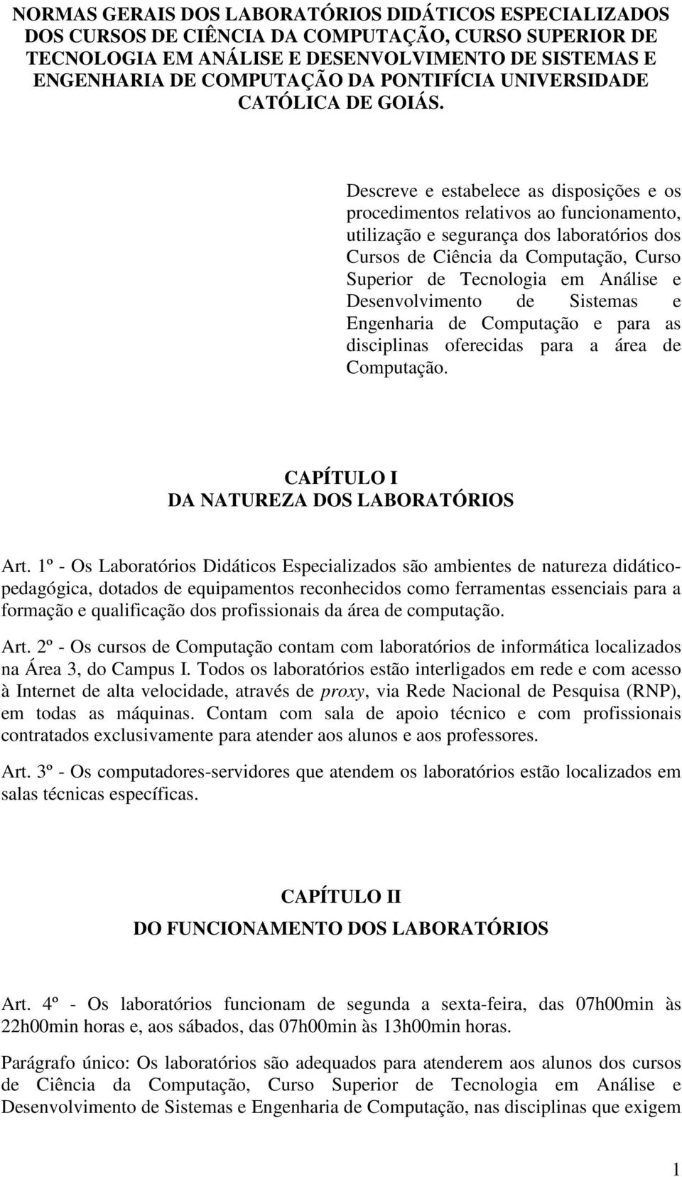 Descreve e estabelece as disposições e os procedimentos relativos ao funcionamento, utilização e segurança dos laboratórios dos Cursos de Ciência da Computação, Curso Superior de Tecnologia em