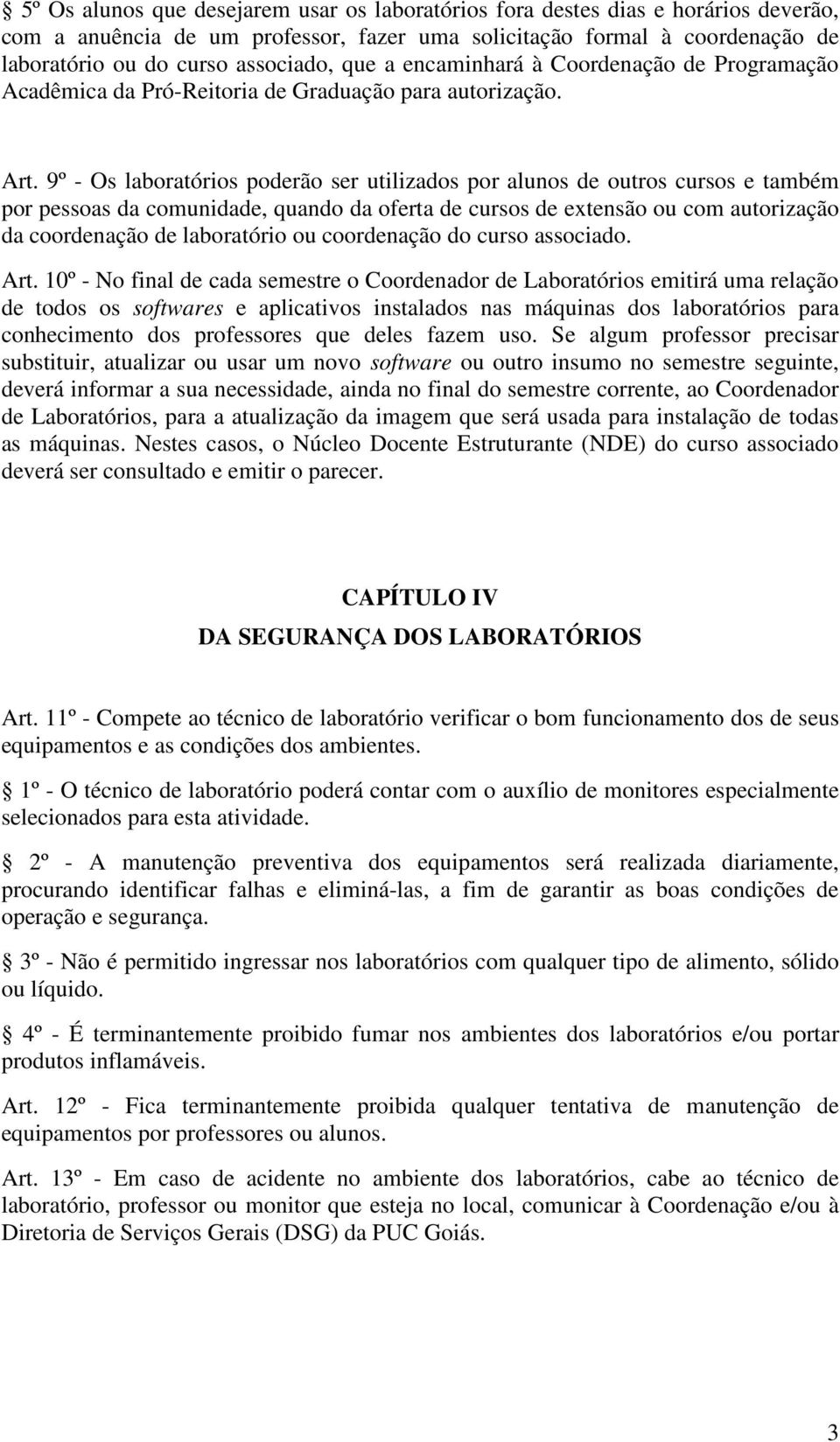 9º - Os laboratórios poderão ser utilizados por alunos de outros cursos e também por pessoas da comunidade, quando da oferta de cursos de extensão ou com autorização da coordenação de laboratório ou