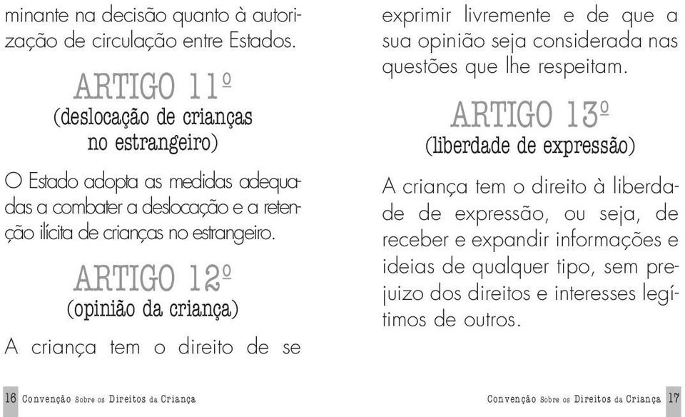 ARTIGO 12º (opinião da criança) A criança tem o direito de se exprimir livremente e de que a sua opinião seja considerada nas questões que lhe respeitam.