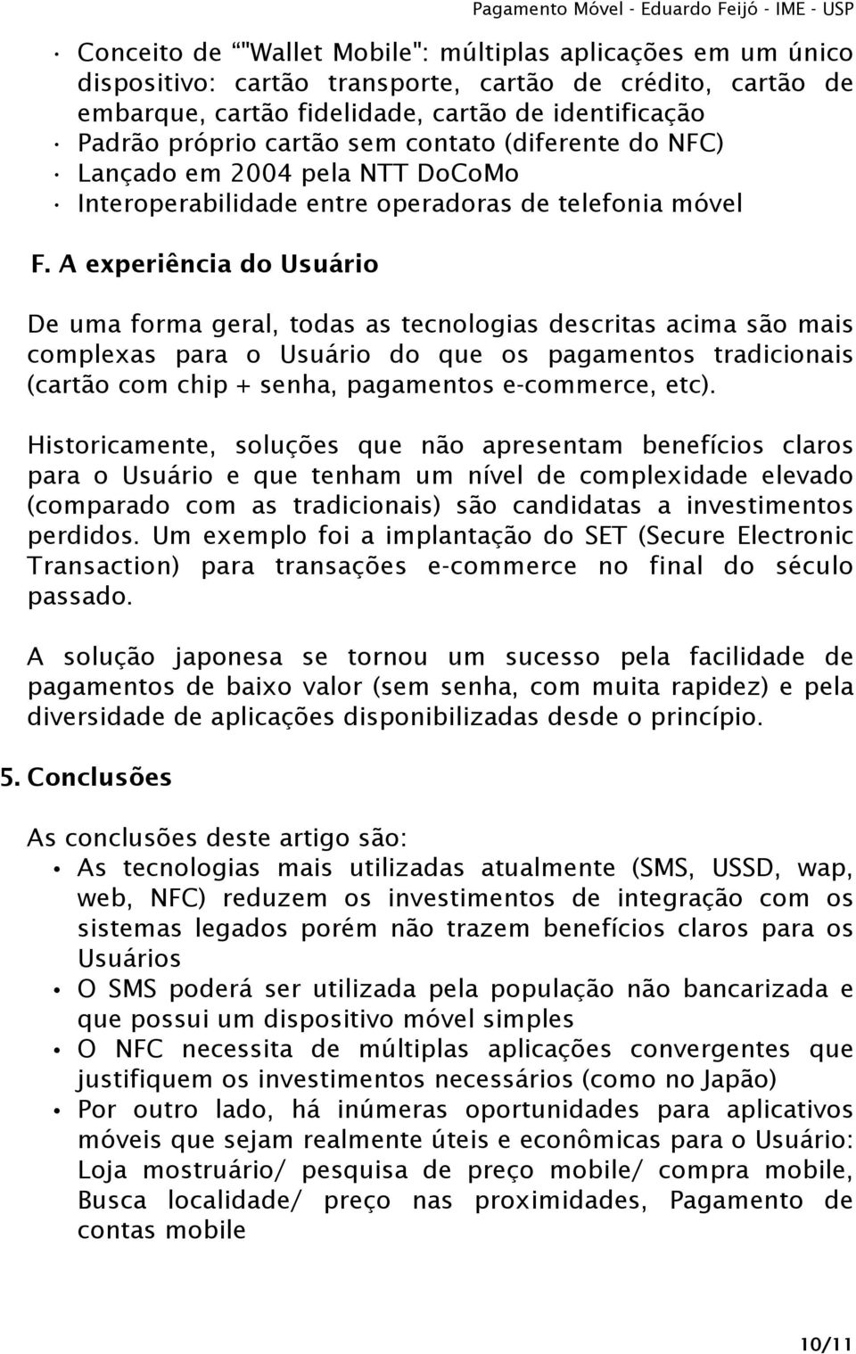 A experiência do Usuário De uma forma geral, todas as tecnologias descritas acima são mais complexas para o Usuário do que os pagamentos tradicionais (cartão com chip + senha, pagamentos e-commerce,