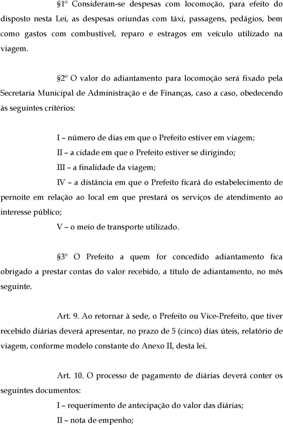 2º O valor do adiantamento para locomoção será fixado pela Secretaria Municipal de Administração e de Finanças, caso a caso, obedecendo às seguintes critérios: I número de dias em que o Prefeito