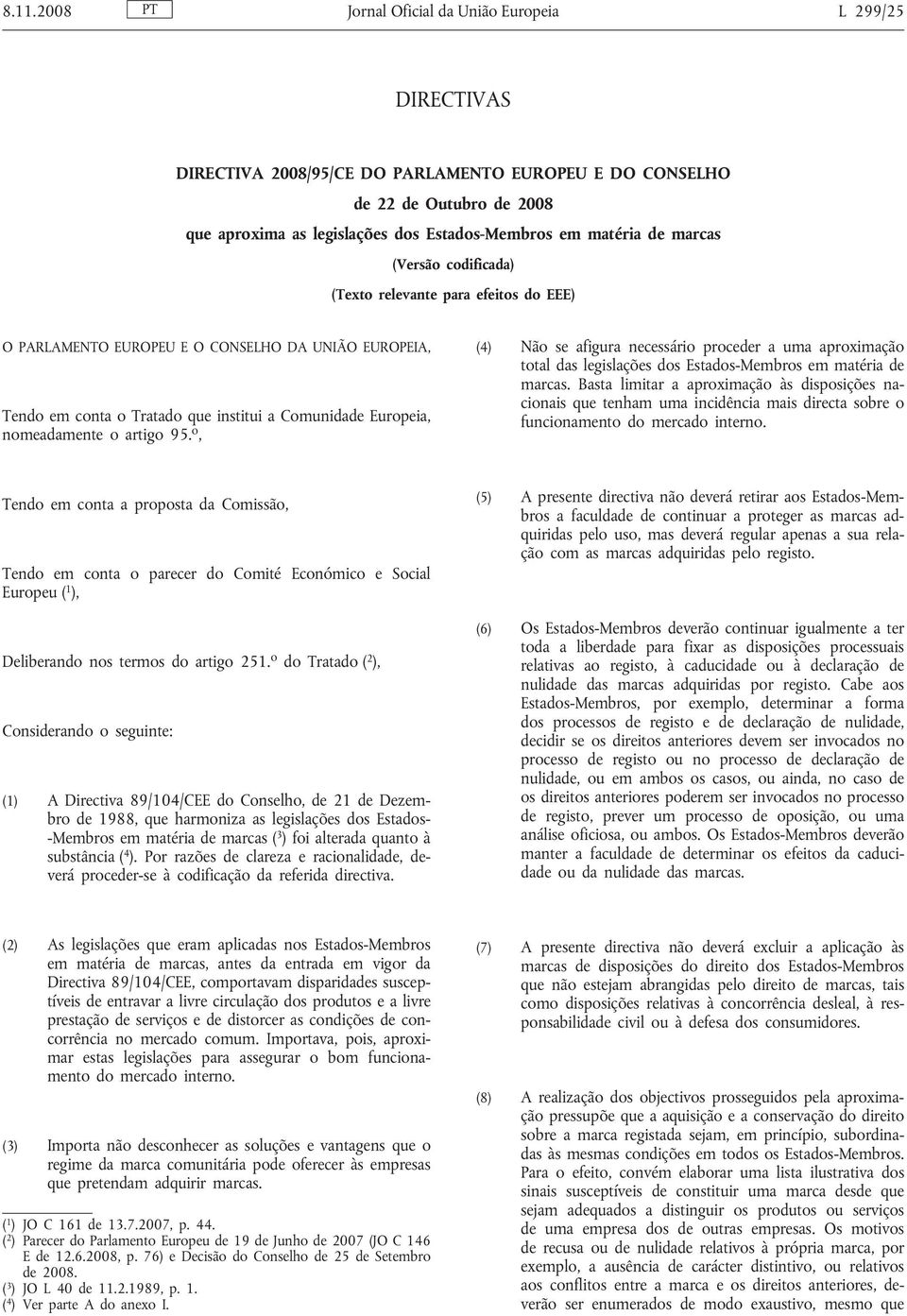 nomeadamente o artigo 95. o, (4) Não se afigura necessário proceder a uma aproximação total das legislações dos Estados-Membros em matéria de marcas.