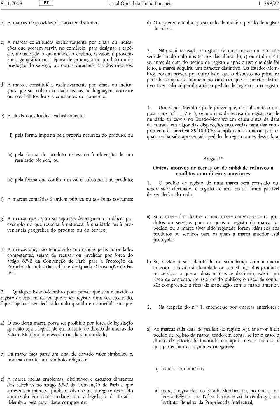 d) A marcas constituídas exclusivamente por sinais ou indicações que se tenham tornado usuais na linguagem corrente ou nos hábitos leais e constantes do comércio; e) A sinais constituídos