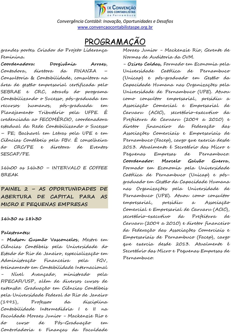 empresarial certificada pelo (Unicap) e pós-graduado em Gestão da Capacidade Humana nas Organizações pela SEBRAE e CRC, através do programa Universidade de Pernambuco (UPE).