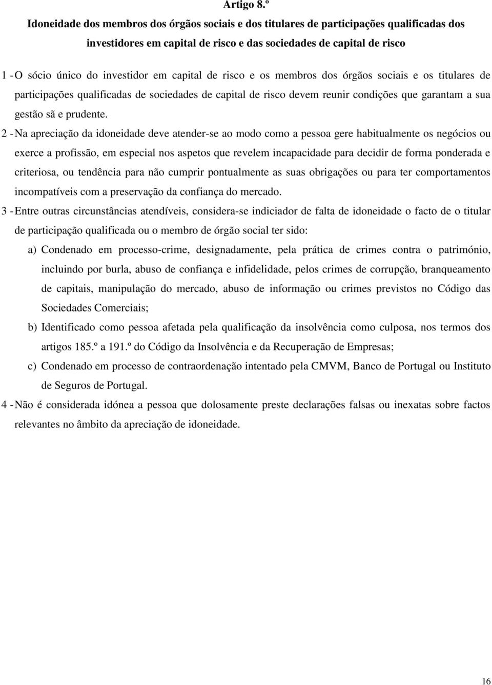 capital de risco e os membros dos órgãos sociais e os titulares de participações qualificadas de sociedades de capital de risco devem reunir condições que garantam a sua gestão sã e prudente.