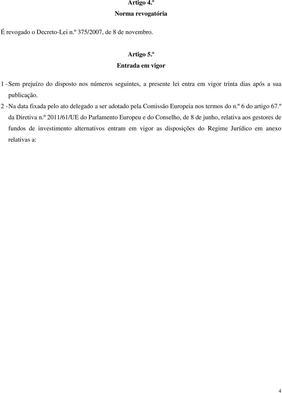 2 - Na data fixada pelo ato delegado a ser adotado pela Comissão Europeia nos termos do n.º 6 do artigo 67.º da Diretiva n.