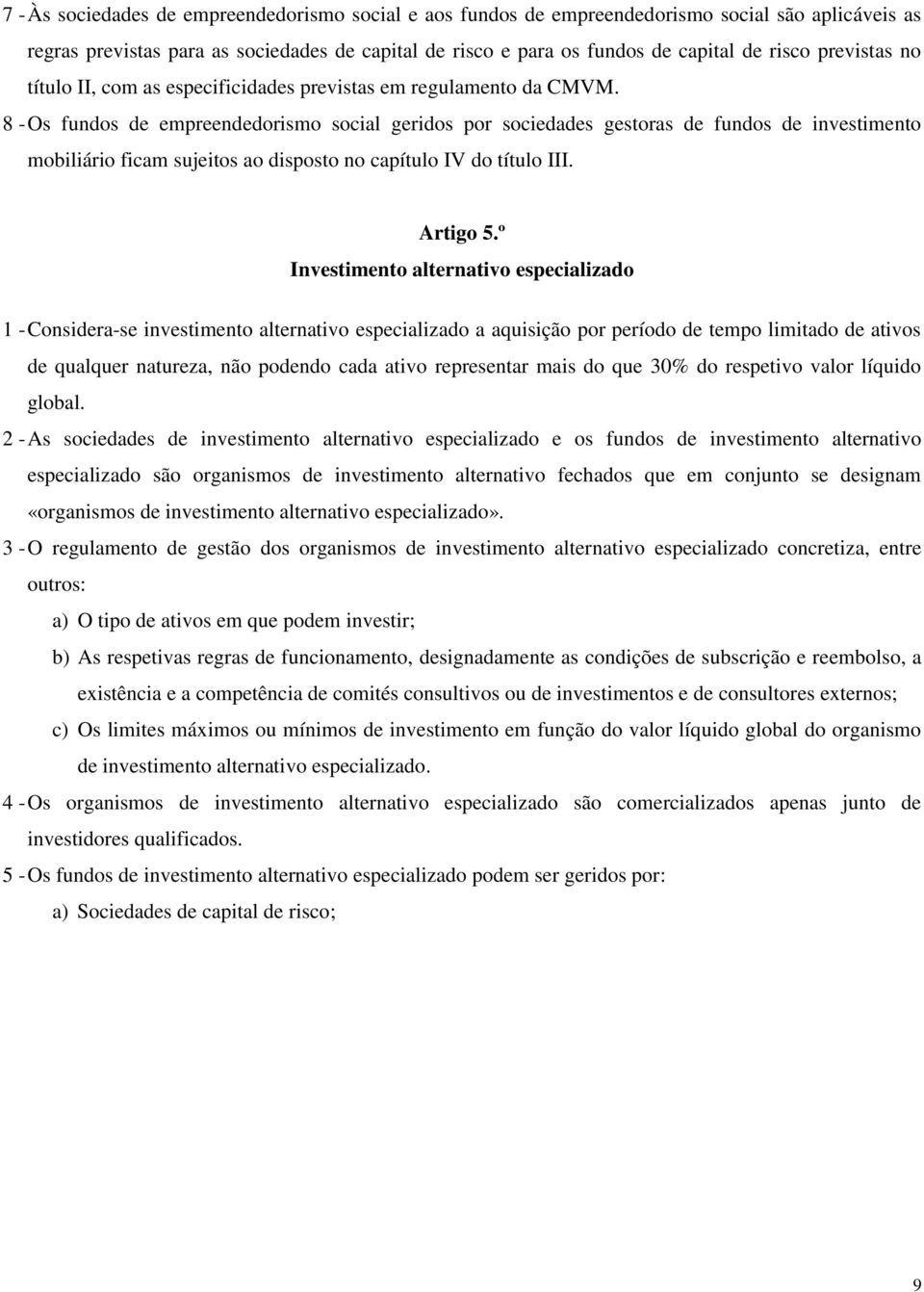 8 - Os fundos de empreendedorismo social geridos por sociedades gestoras de fundos de investimento mobiliário ficam sujeitos ao disposto no capítulo IV do título III. Artigo 5.