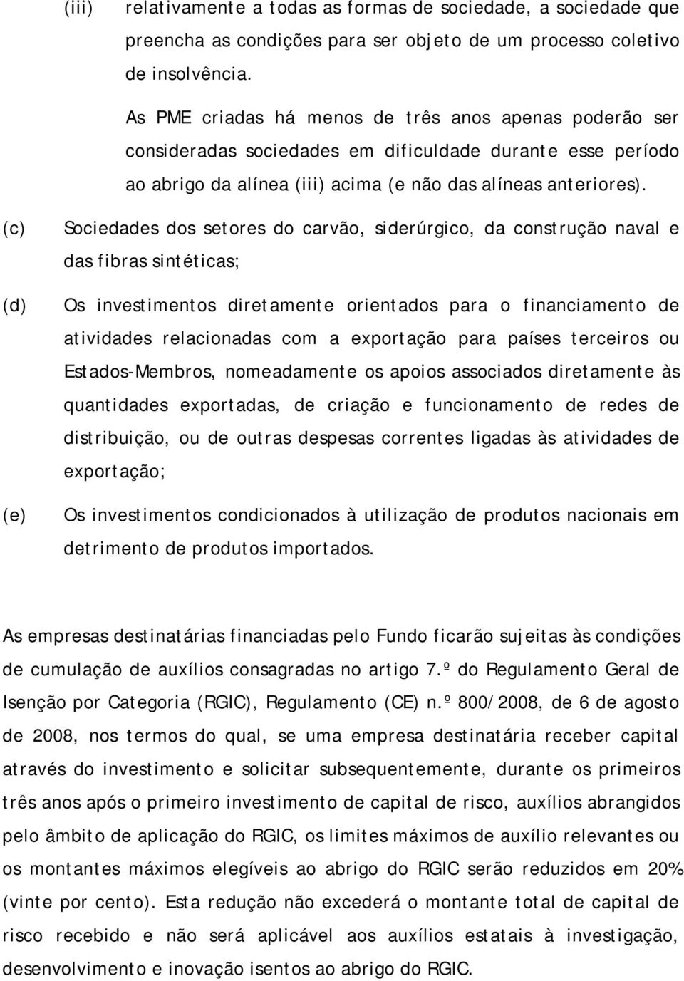 (c) (d) (e) Sociedades dos setores do carvão, siderúrgico, da construção naval e das fibras sintéticas; Os investimentos diretamente orientados para o financiamento de atividades relacionadas com a