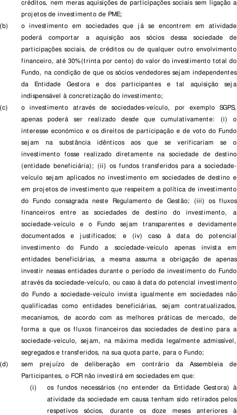 condição de que os sócios vendedores sejam independentes da Entidade Gestora e dos participantes e tal aquisição seja indispensável à concretização do investimento; o investimento através de