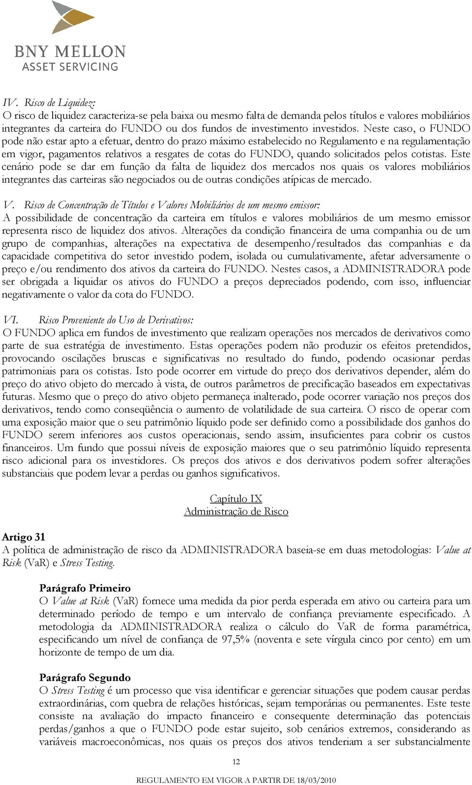 Neste caso, o FUNDO pode não estar apto a efetuar, dentro do prazo máximo estabelecido no Regulamento e na regulamentação em vigor, pagamentos relativos a resgates de cotas do FUNDO, quando