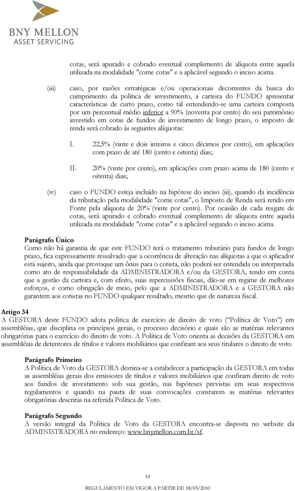 entendendo-se uma carteira composta por um percentual médio inferior a 90% (noventa por cento) do seu patrimônio investido em cotas de fundos de investimento de longo prazo, o imposto de renda será