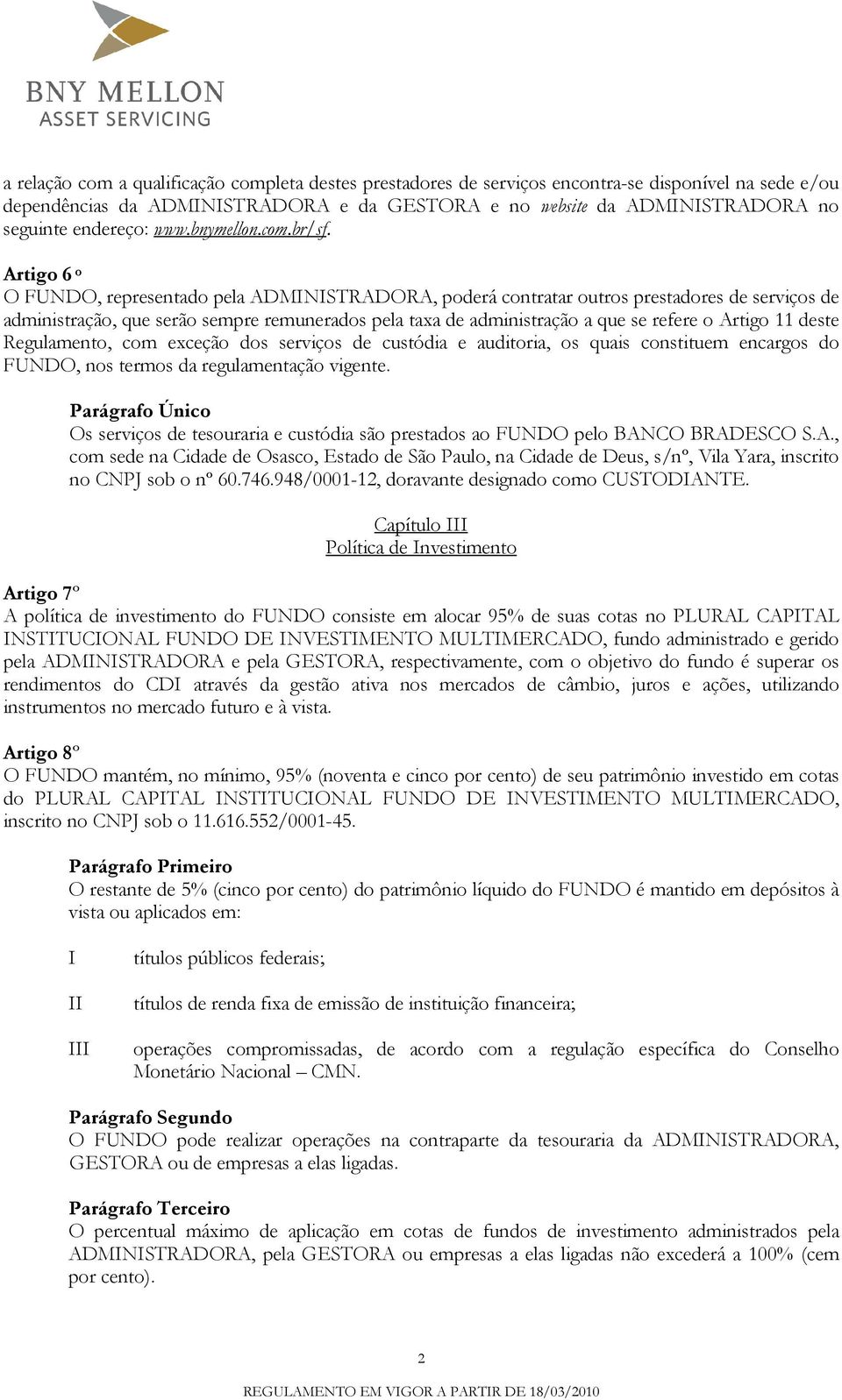 Artigo 6 o O FUNDO, representado pela ADMINISTRADORA, poderá contratar outros prestadores de serviços de administração, que serão sempre remunerados pela taxa de administração a que se refere o