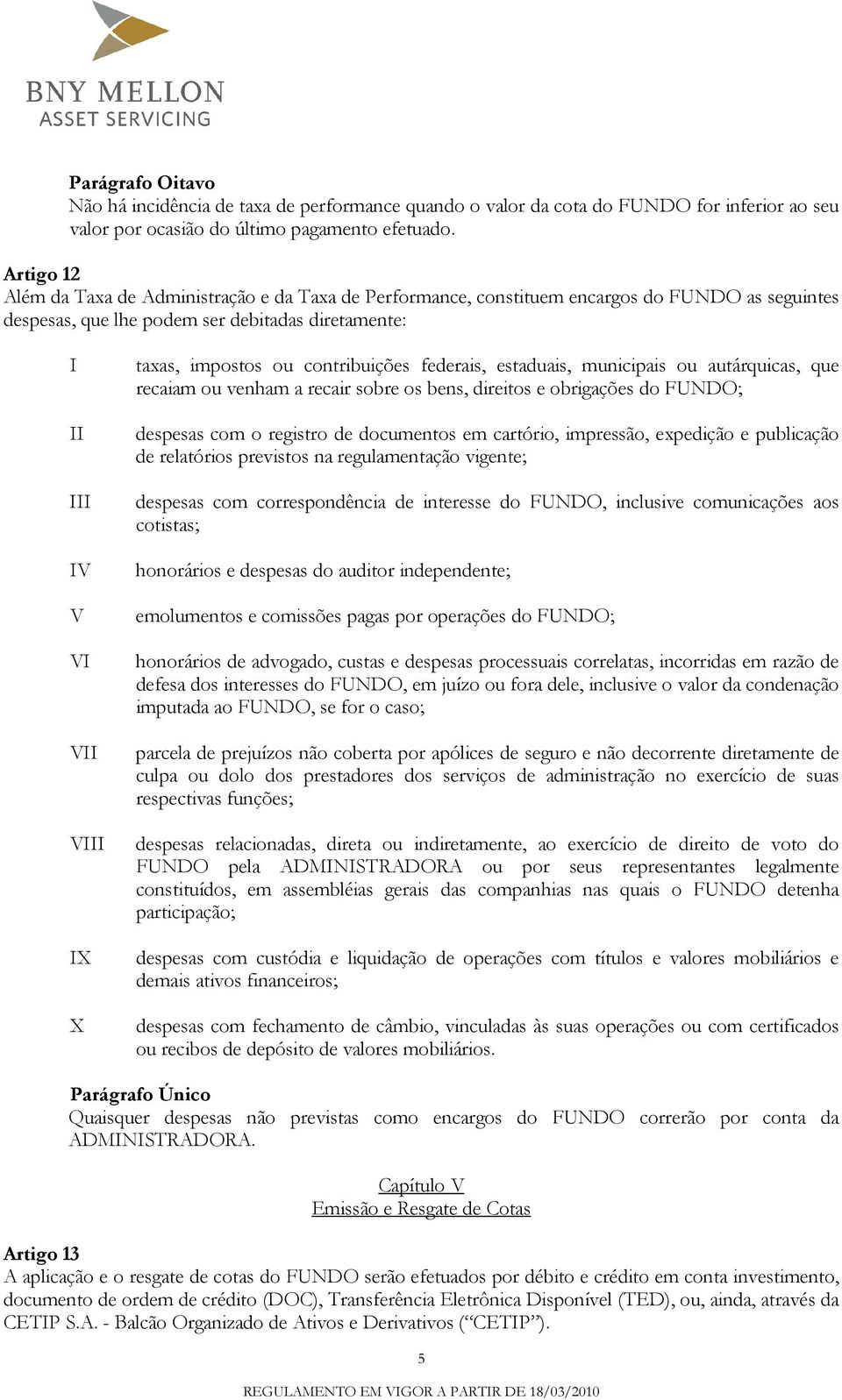 impostos ou contribuições federais, estaduais, municipais ou autárquicas, que recaiam ou venham a recair sobre os bens, direitos e obrigações do FUNDO; despesas com o registro de documentos em