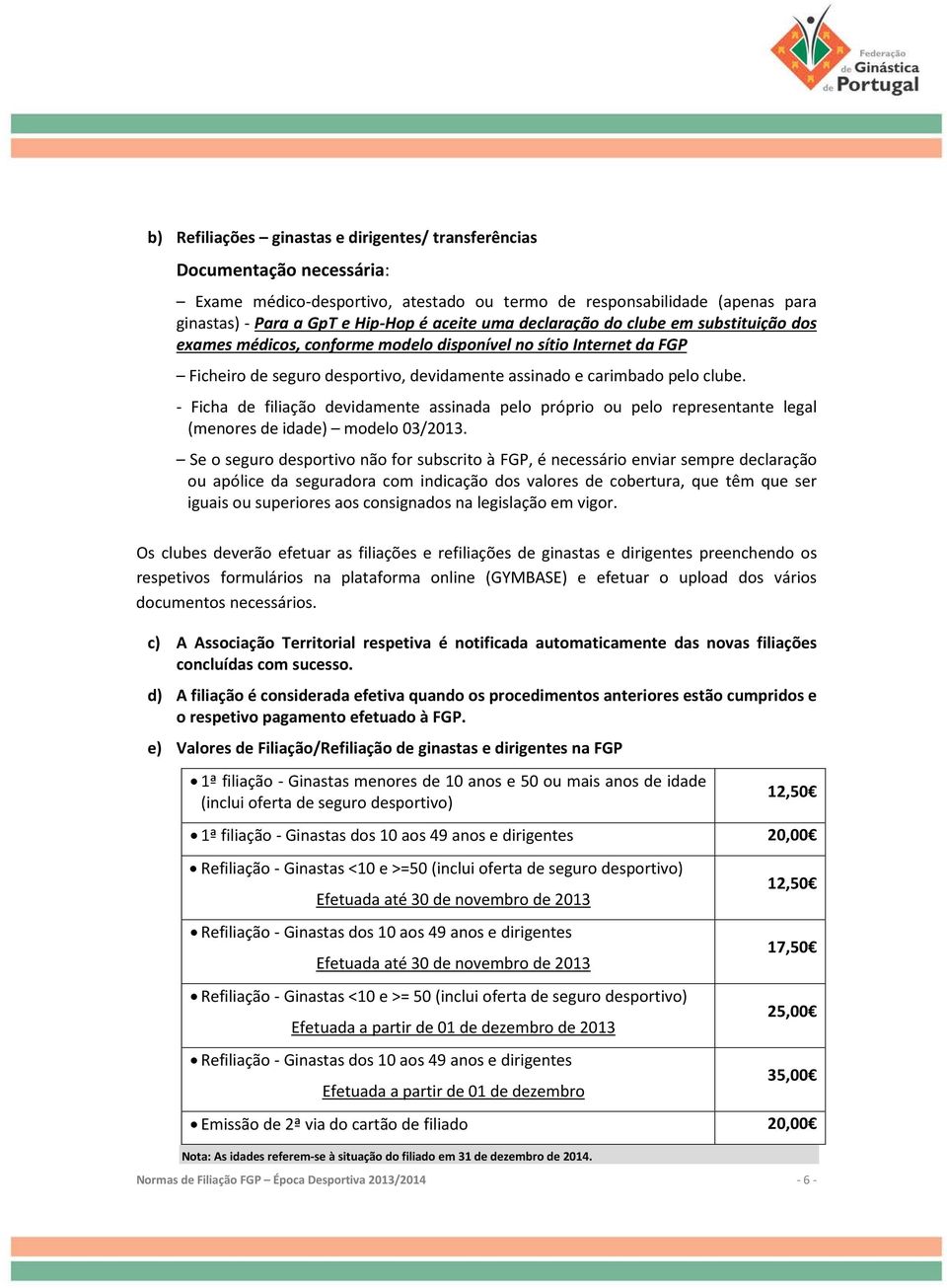 - Ficha de filiação devidamente assinada pelo próprio ou pelo representante legal (menores de idade) modelo 03/2013.