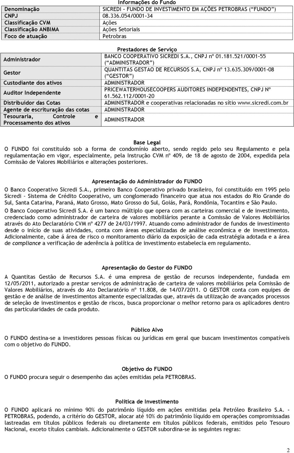 escrituração das cotas Tesouraria, Controle e Processamento dos ativos Prestadores de Serviço BANCO COOPERATIVO SICREDI S.A., CNPJ nº 01.181.