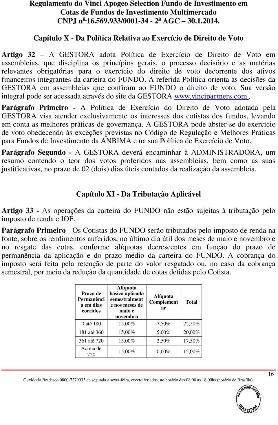 GESTORA em assembleias que confiram ao FUNDO o direito de voto Sua versão integral pode ser acessada através do site da GESTORA wwwvincipartnerscom Parágrafo Primeiro - A Política de Exercício do