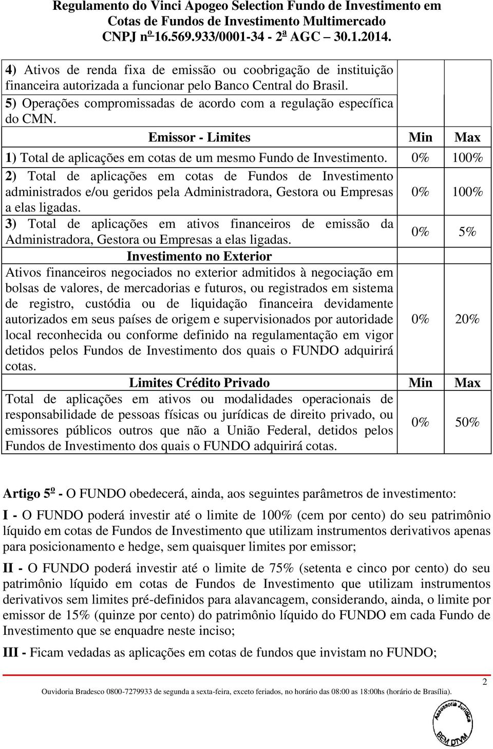 Administradora, Gestora ou Empresas 0% 100% a elas ligadas 3) Total de aplicações em ativos financeiros de emissão da Administradora, Gestora ou Empresas a elas ligadas 0% 5% Investimento no Exterior