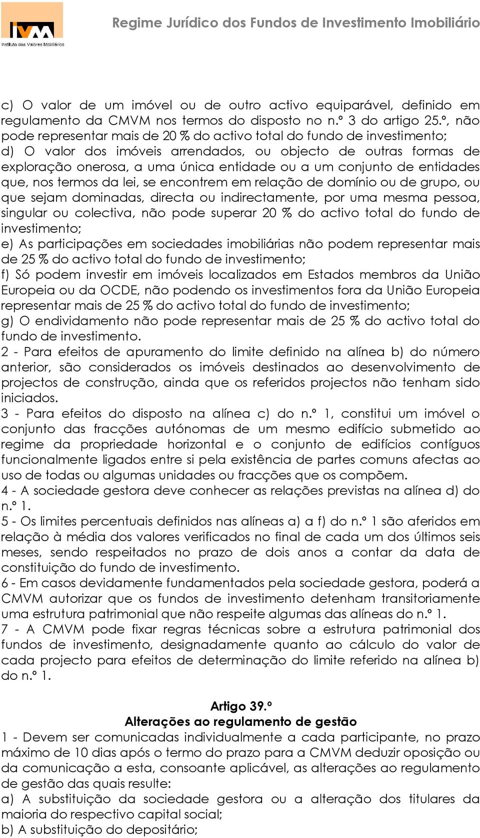 conjunto de entidades que, nos termos da lei, se encontrem em relação de domínio ou de grupo, ou que sejam dominadas, directa ou indirectamente, por uma mesma pessoa, singular ou colectiva, não pode