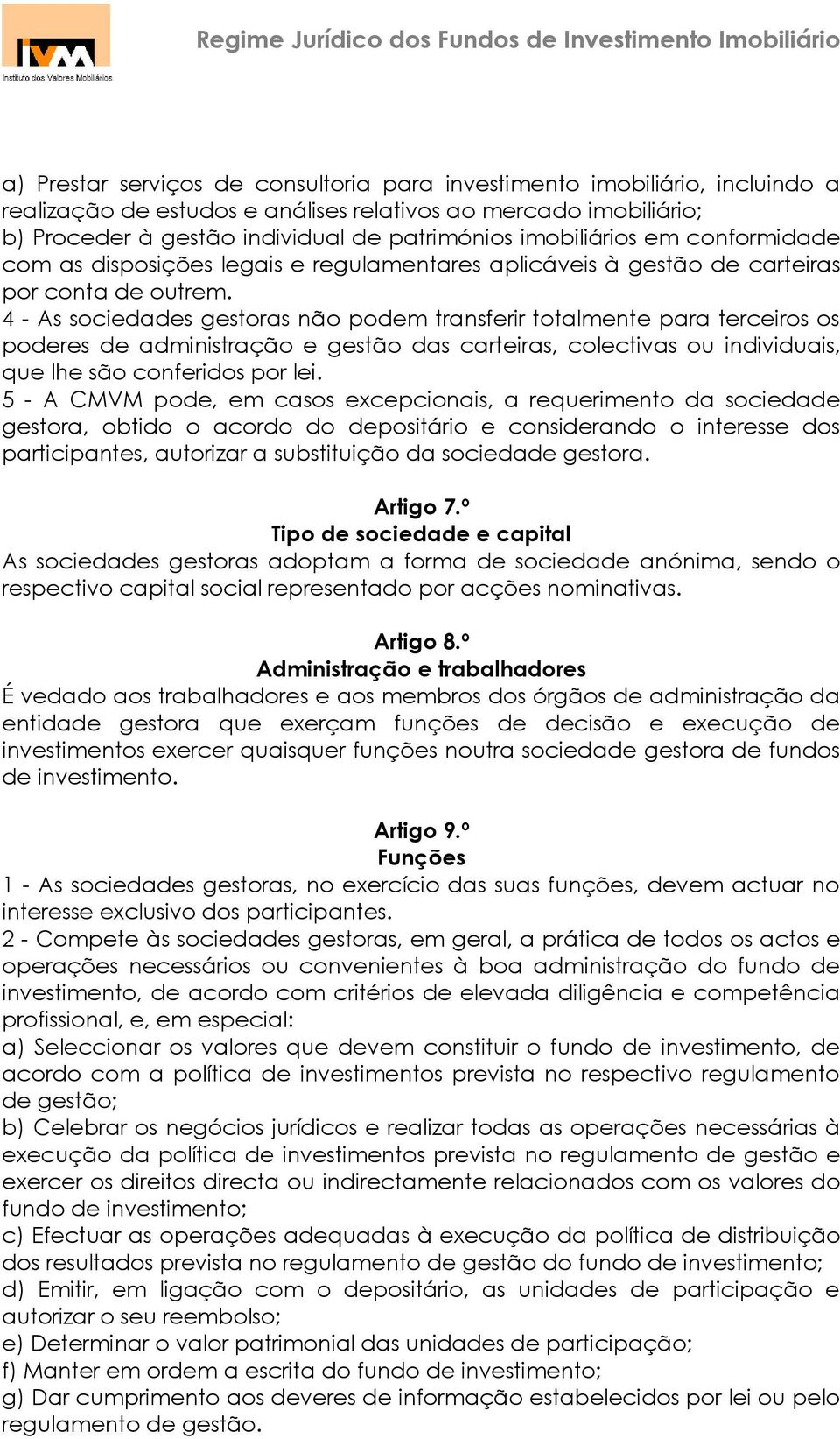 4 - As sociedades gestoras não podem transferir totalmente para terceiros os poderes de administração e gestão das carteiras, colectivas ou individuais, que lhe são conferidos por lei.