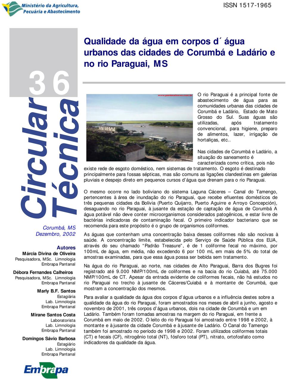 Santos Estagiária Mirane Santos Costa Laboratorista Domingos Sávio Barbosa Estagiário Qualidade da água em corpos d água urbanos das cidades de Corumbá e Ladário e no rio Paraguai, MS O rio Paraguai