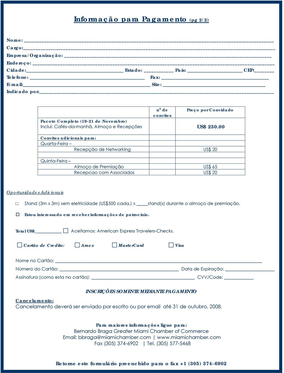 00 Convites adicionais para: Quarta-Feira Recepção de Networking US$ 20 Quinta-Feira Almoço de Premiação US$ 65 Recepcao com Associados US$ 20 Oportunidades Adicionais Stand (3m x 3m) sem