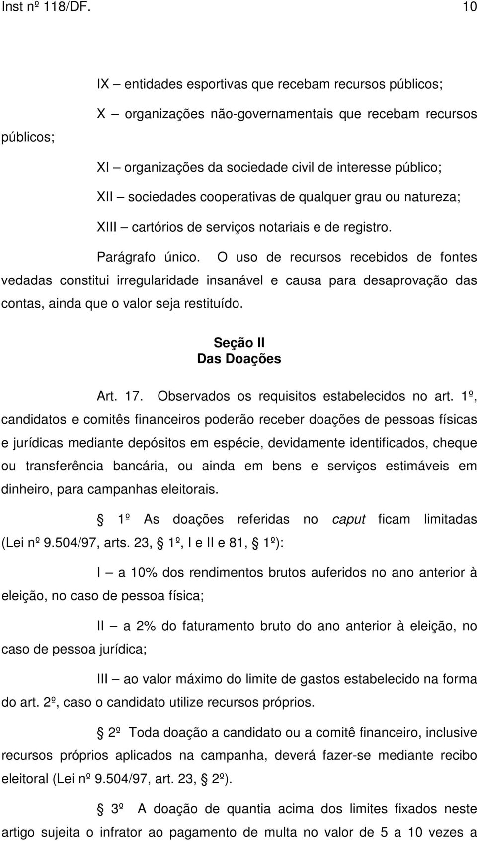 cooperativas de qualquer grau ou natureza; XIII cartórios de serviços notariais e de registro. Parágrafo único.