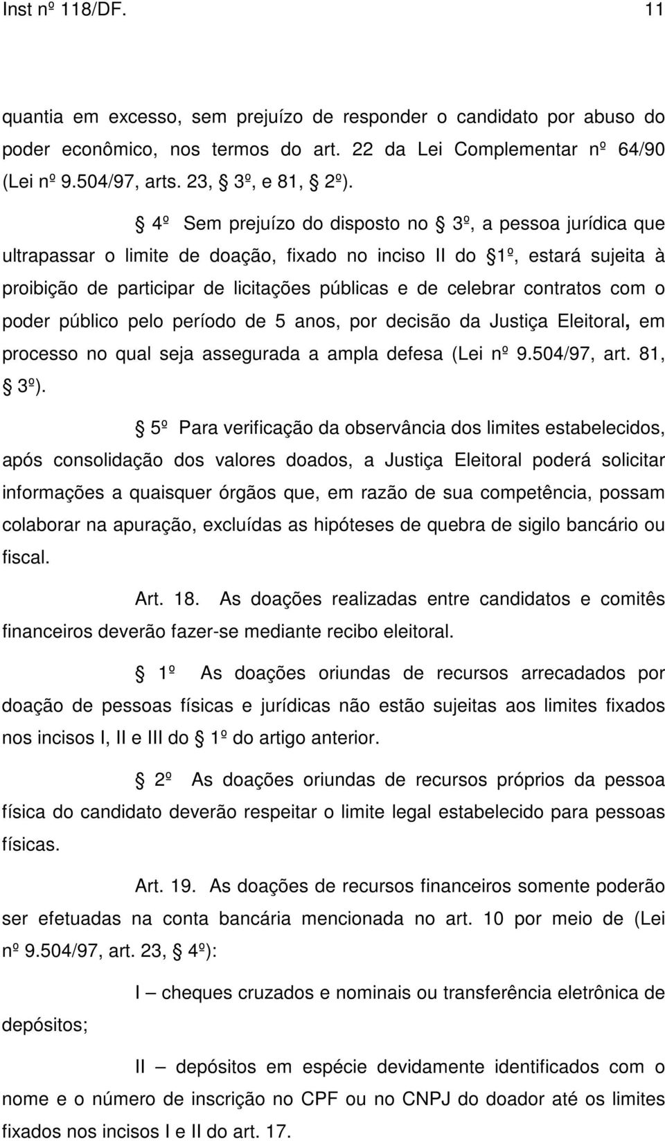 contratos com o poder público pelo período de 5 anos, por decisão da Justiça Eleitoral, em processo no qual seja assegurada a ampla defesa (Lei nº 9.504/97, art. 81, 3º).