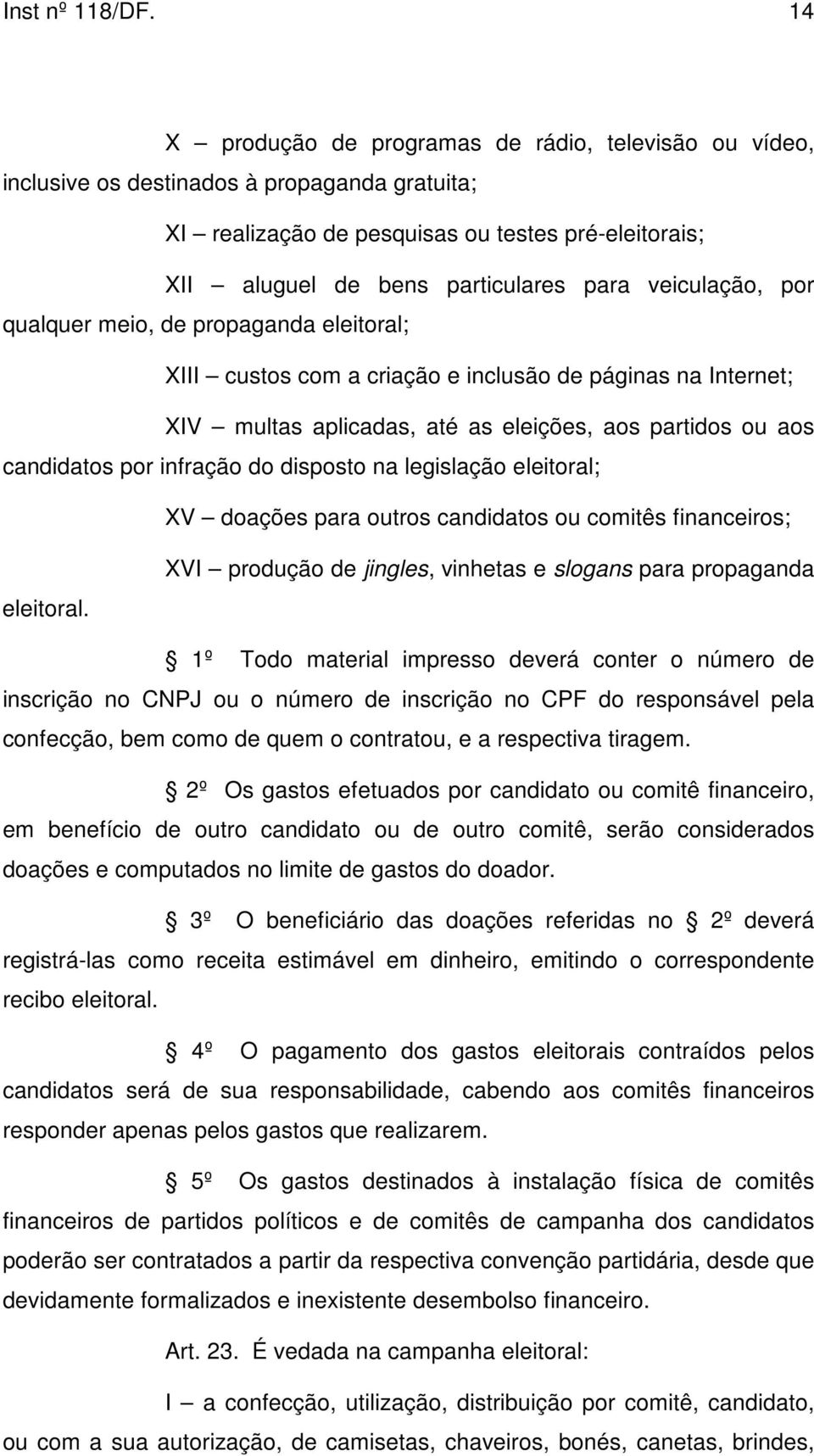 veiculação, por qualquer meio, de propaganda eleitoral; XIII custos com a criação e inclusão de páginas na Internet; XIV multas aplicadas, até as eleições, aos partidos ou aos candidatos por infração