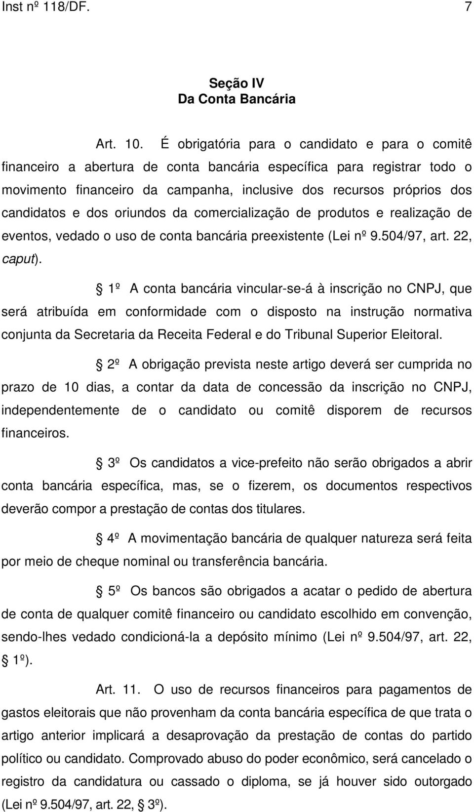 candidatos e dos oriundos da comercialização de produtos e realização de eventos, vedado o uso de conta bancária preexistente (Lei nº 9.504/97, art. 22, caput).