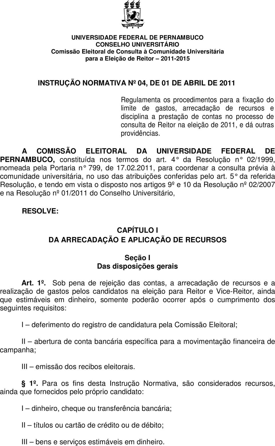providências. A COMISSÃO ELEITORAL DA UNIVERSIDADE FEDERAL DE PERNAMBUCO, constituída nos termos do art. 4 da Resolução n 0 2/1999, nomeada pela Portaria n 799, de 17.02.