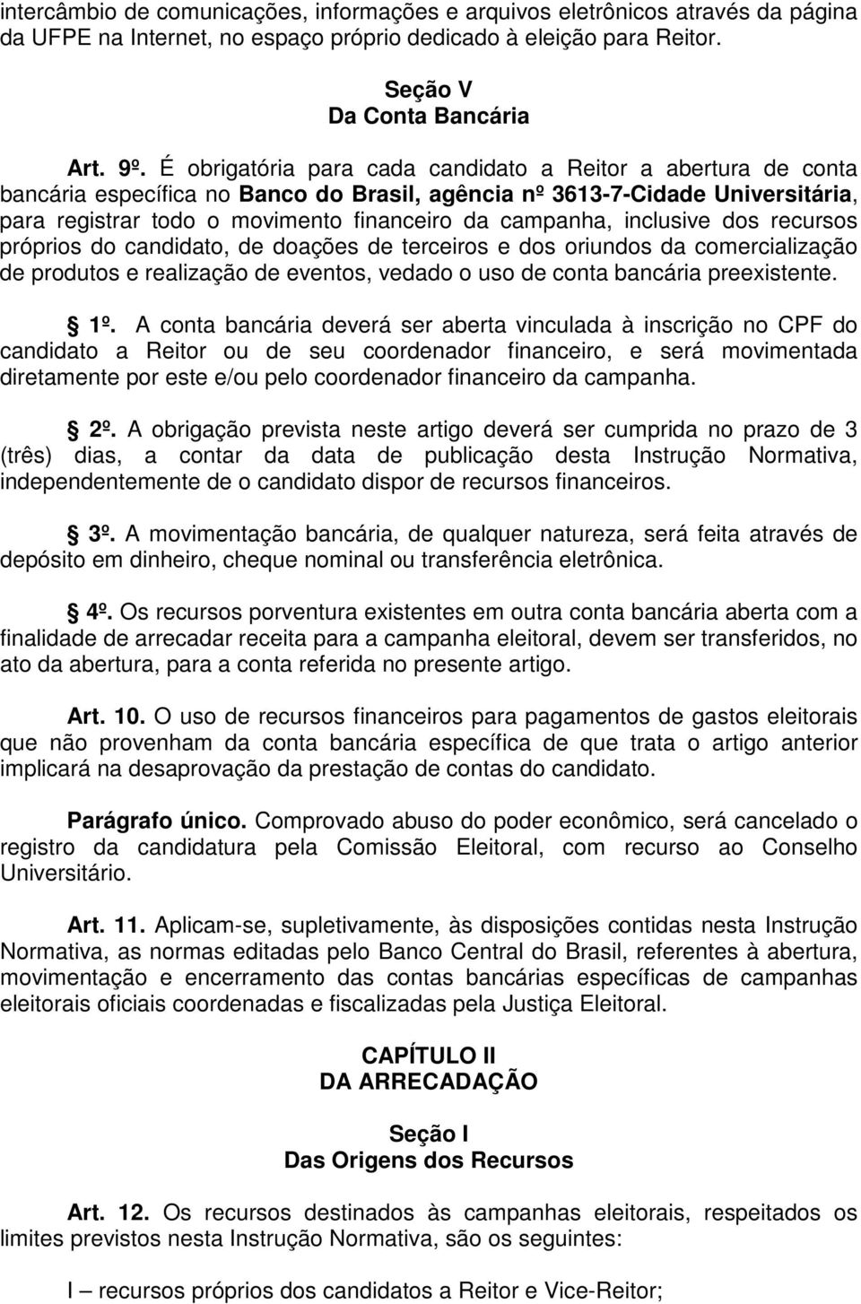 inclusive dos recursos próprios do candidato, de doações de terceiros e dos oriundos da comercialização de produtos e realização de eventos, vedado o uso de conta bancária preexistente. 1º.