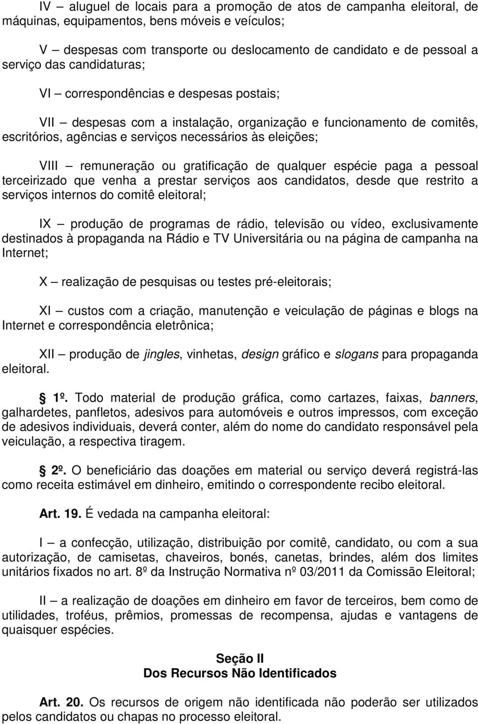 remuneração ou gratificação de qualquer espécie paga a pessoal terceirizado que venha a prestar serviços aos candidatos, desde que restrito a serviços internos do comitê eleitoral; IX produção de