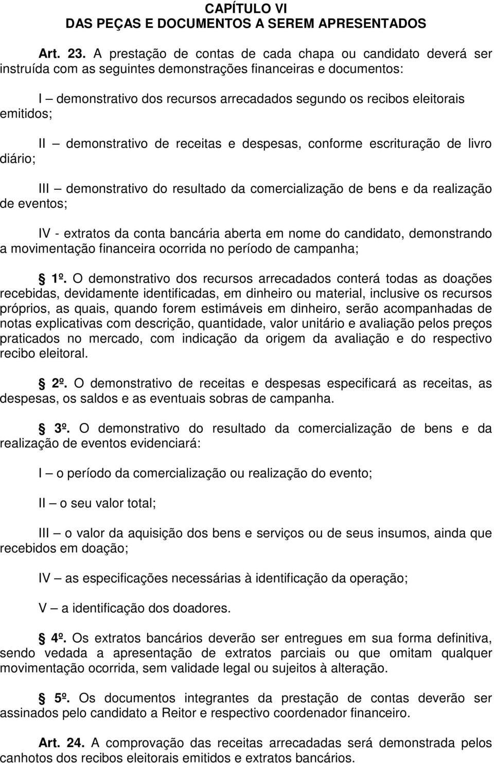 emitidos; II demonstrativo de receitas e despesas, conforme escrituração de livro diário; III demonstrativo do resultado da comercialização de bens e da realização de eventos; IV - extratos da conta