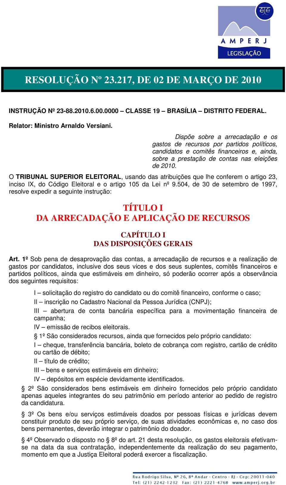 O TRIBUNAL SUPERIOR ELEITORAL, usando das atribuições que lhe conferem o artigo 23, inciso IX, do Código Eleitoral e o artigo 105 da Lei nº 9.